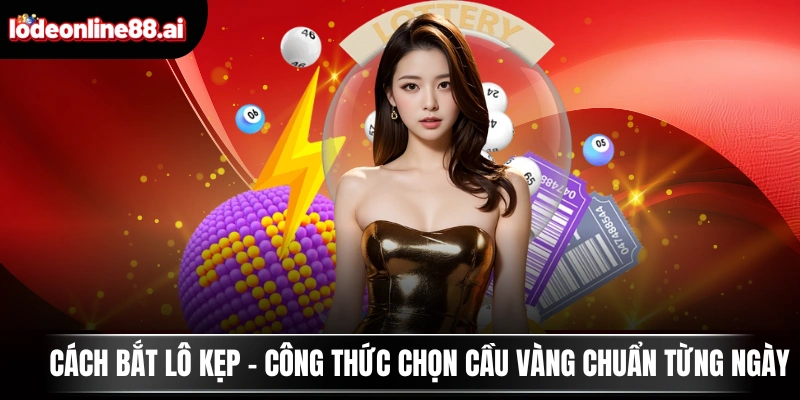 Cách Bắt Lô Kẹp - Công Thức Chọn Cầu Vàng Chuẩn Từng Ngày 1 Cách Bắt Lô Kẹp - Công Thức Chọn Cầu Vàng Chuẩn Từng Ngày