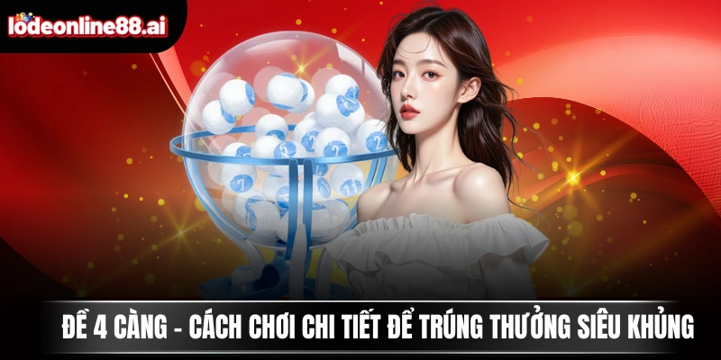 Đề 4 Càng - Cách Chơi Chi Tiết Để Trúng Thưởng Siêu Khủng 1 Đề 4 Càng - Cách Chơi Chi Tiết Để Trúng Thưởng Siêu Khủng