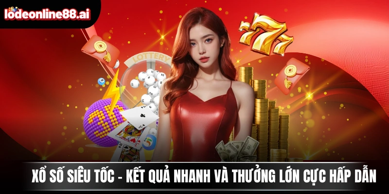 Xổ Số Siêu Tốc - Kết Quả Nhanh Và Thưởng Lớn Cực Hấp Dẫn 6 xổ số siêu tốc