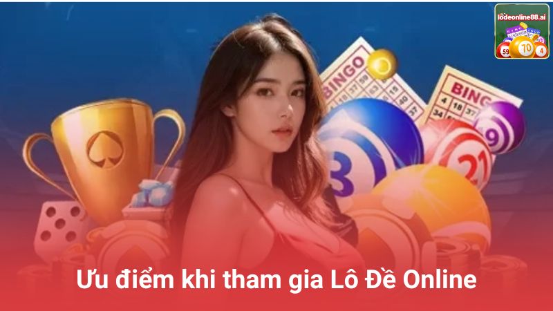 Ưu điểm khi tham gia Lô Đề Online